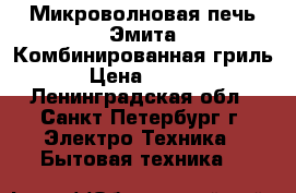 Микроволновая печь Эмита-Комбинированная гриль! › Цена ­ 2 600 - Ленинградская обл., Санкт-Петербург г. Электро-Техника » Бытовая техника   